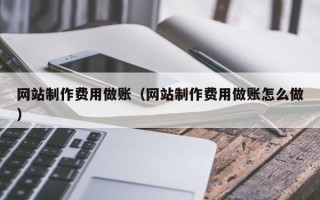 天津网站制作费用做账（网站制作费用做账怎么做）
