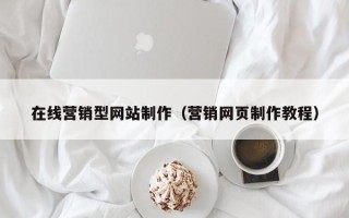 天津在线营销型网站制作（营销网页制作教程）