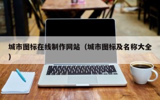 天津城市图标在线制作网站（城市图标及名称大全）
